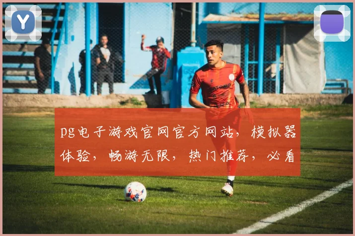 pg电子游戏官网官方网站，模拟器体验，畅游无限，热门推荐，必看攻略三步走