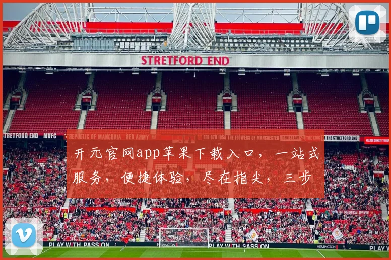 开元官网app苹果下载入口，一站式服务，便捷体验，尽在指尖，三步轻松获取