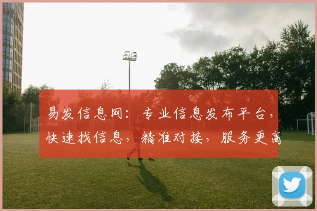 易发信息网：专业信息发布平台，快速找信息，精准对接，服务更高效，值得信赖