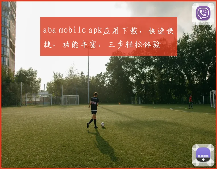 aba mobile apk应用下载，快速便捷，功能丰富，三步轻松体验