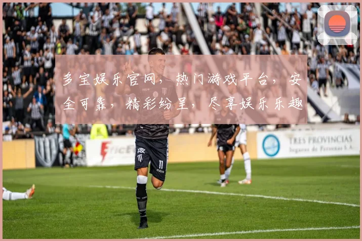 多宝娱乐官网，热门游戏平台，安全可靠，精彩纷呈，尽享娱乐乐趣，让您轻松赢取大奖